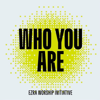 Ezra Worship Initiative - Who You Are