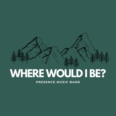 Presence Music Band - Where Would I Be