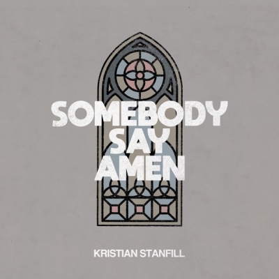 Kristian Stanfill - Somebody Say Amen