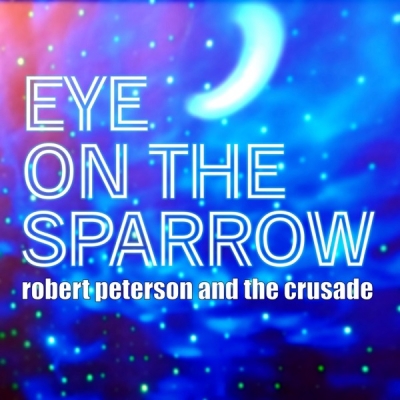 Robert Peterson and The Crusade - Eye On The Sparrow