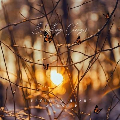 Freedom Heart Worship - Everything Changes