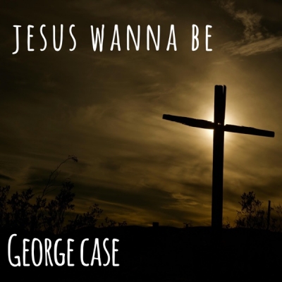 George Case - Jesus Wanna Be