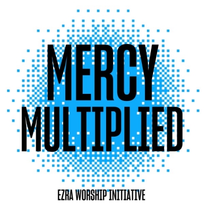Ezra Worship Initiative - Mercy Multiplied