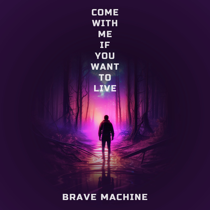 Brave Machine - Come With Me If You Want To Live