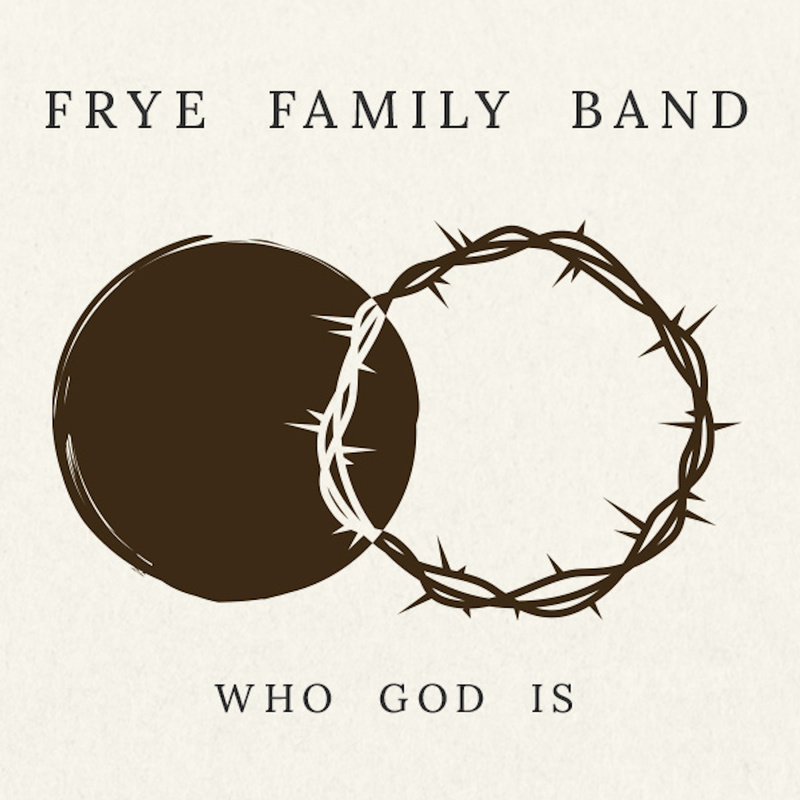 Frye Family Band - Who God Is