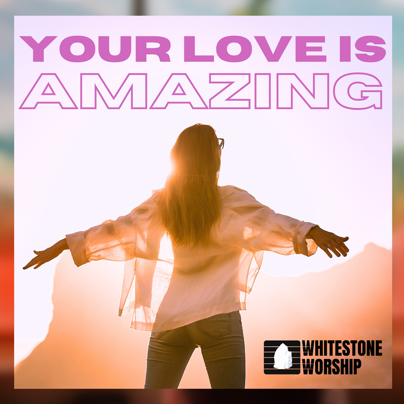 Whitestone Worship - Your Love Is Amazing