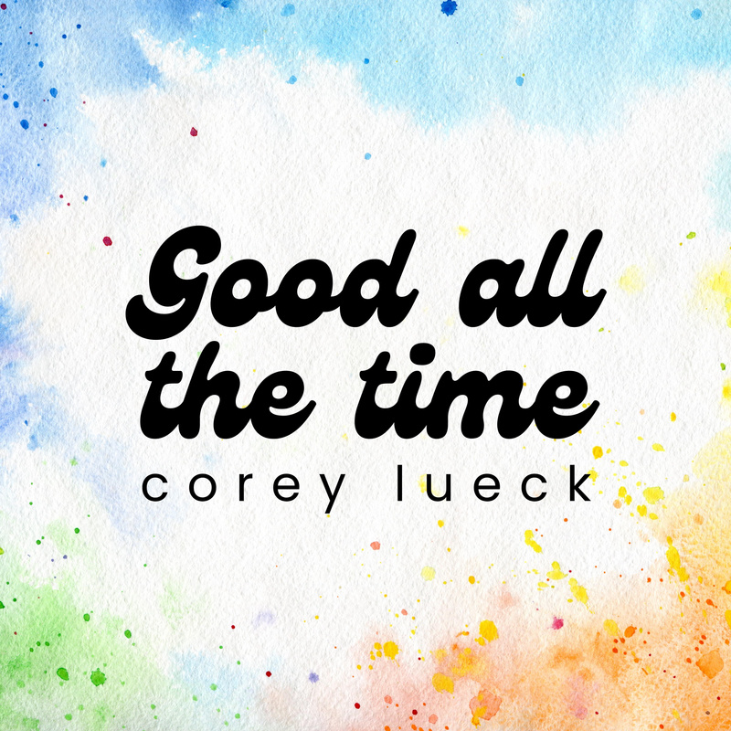 Corey Lueck - Good All The Time