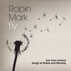 New Live Album 'Fly' Featuring New Songs From Robin Mark