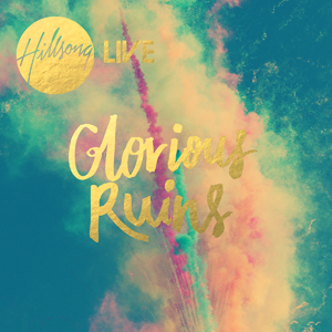 New Hillsong Live Album 'Glorious Ruins' Due In July