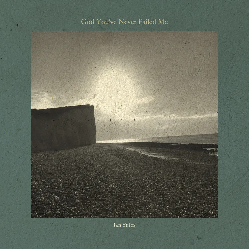 Ian Yates - God You've Never Failed Me