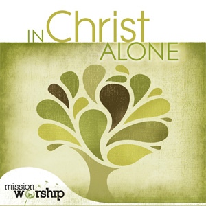 Mission:Worship - In Christ Alone